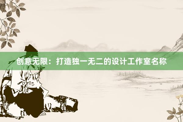 创意无限：打造独一无二的设计工作室名称